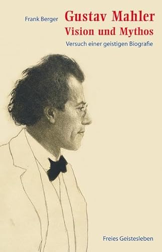 Gustav Mahler - Vision und Mythos: Versuch einer geistigen Biografie