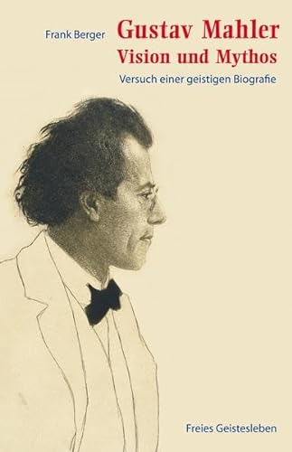 Gustav Mahler - Vision und Mythos: Versuch einer geistigen Biografie von Freies Geistesleben GmbH