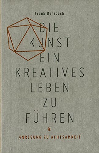 Die Kunst, ein kreatives Leben zu führen: oder Anregung zu Achtsamkeit