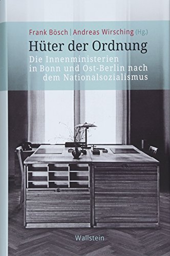 Hüter der Ordnung: Die Innenministerien in Bonn und Ost-Berlin nach dem Nationalsozialismus (Veröffentlichung zur Geschichte der deutschen Innenministerien nach 1945)