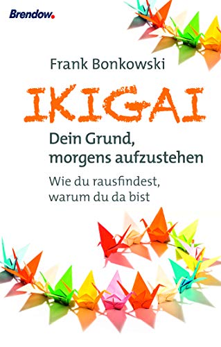 Ikigai. Dein Grund, morgends aufzustehen: Wie du rausfindest, warum du da bist Ikigai. Dein Grund, morgends aufzustehen: Wie du rausfindest, warum du da bist