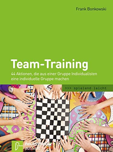 Team-Training: 44 Aktionen, die aus einer Gruppe Individualisten eine individuelle Gruppe machen (spielend leicht) von Neukirchener Verlag