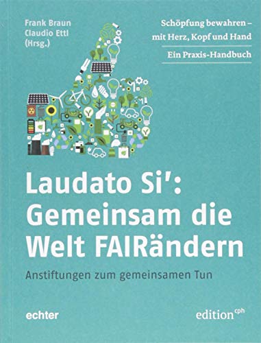 Laudato Si: Gemeinsam die Welt FAIRändern: Schöpfung bewahren - mit Herz, Kopf und Hand (Edition CPH)