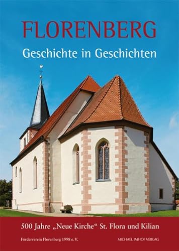 Florenberg bei Fulda: Geschichte in Geschichten: 500 Jahre Neue Kirche" St. Flora und Kilian: 500 Jahre „Neue Kirche“ St. Flora und Kilian