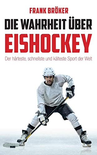 Die Wahrheit über Eishockey: Der härteste, schnellste und kälteste Sport der Welt