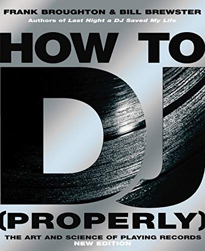 How To DJ (Properly): The Art And Science Of Playing Records - the definitive guide to becoming the ultimate DJ and spinning your way to success