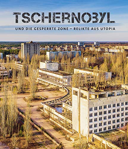 Tschernobyl und die gesperrte Zone. Relikte aus Utopia von Orte der Geschichte e.V.