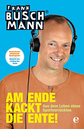 Am Ende kackt die Ente: Aus dem Leben eines Sportverrückten (301 - Edel Edition) von EDEL