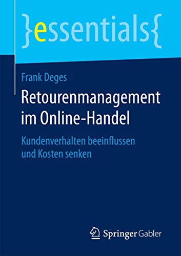 Retourenmanagement im Online-Handel: Kundenverhalten beeinflussen und Kosten senken (essentials) von Springer Gabler