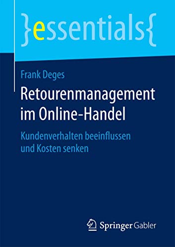 Retourenmanagement im Online-Handel: Kundenverhalten beeinflussen und Kosten senken (essentials) von Springer