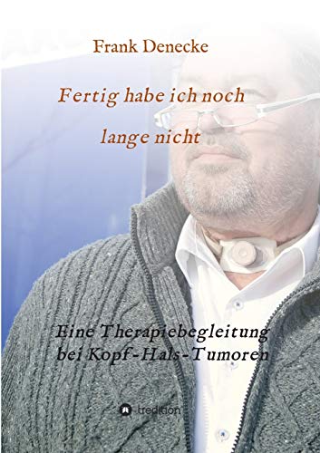 Fertig habe ich noch lange nicht: Eine Therapiebegleitung bei Kopf-Hals-Tumoren