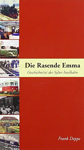 Die Rasende Emma: Geschichte(n) der Sylter Inselbahn von Pressedienst Deppe