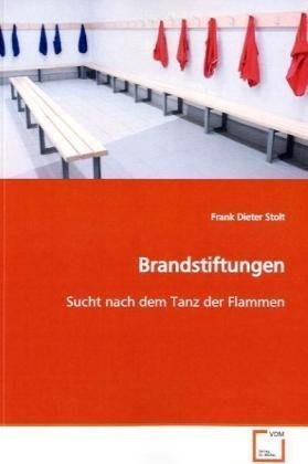 Brandstiftungen: Sucht nach dem Tanz der Flammen von VDM Verlag Dr. Müller