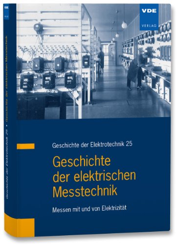 Geschichte der elektrischen Messtechnik: Messen mit und von Elektrizität (Geschichte der Elektrotechnik) von VDE VERLAG GmbH