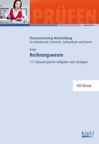Rechnungswesen: 111 Klausurtypische Aufgaben und Lösungen. (Klausurentraining Weiterbildung - für Betriebswirte, Fachwirte, Fachkaufleute und Meister)