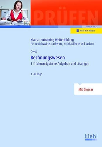 Rechnungswesen: 111 klausurtypische Aufgaben und Lösungen. (Klausurentraining Weiterbildung - für Betriebswirte, Fachwirte, Fachkaufleute und Meister)