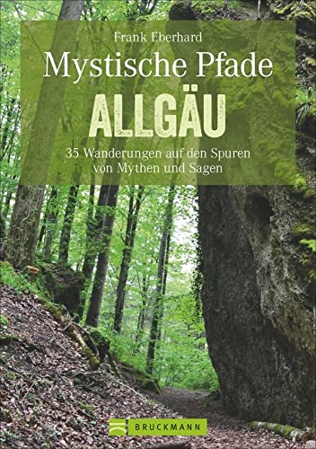 Wandern Allgäu – Mystische Pfade: 35 Wanderungen zu Burgen und Schlössern, Kirchen und Klöstern, auf den Spuren von Sagen und Traditionen in einem ... ... auf den Spuren von Mythen und Sagen