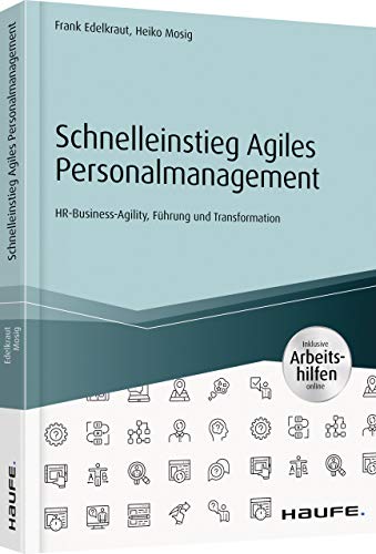 Schnelleinstieg Agiles Personalmanagement - inkl. Arbeitshilfen online: HR-Business-Agility, Führung und Transformation (Haufe Fachbuch)
