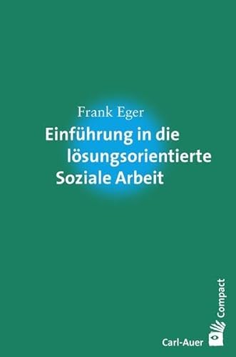Einführung in die lösungsorientierte Soziale Arbeit (Carl-Auer Compact) von Auer-System-Verlag, Carl