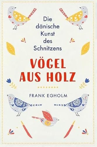 Vögel aus Holz: Die dänische Kunst des Schnitzens von Freies Geistesleben GmbH