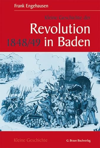 Kleine Geschichte der Revolution 1848/49 in Baden (Kleine Geschichte. Regionalgeschichte - fundiert und kompakt) von Lauinger Verlag