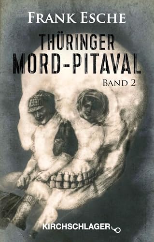 Thüringer Mord-Pitaval II: Erschreckliche Mord- und Übeltaten aus alten Thüringer Kriminalakten (1606-1968) (Thüringer Mord-Pitaval: Erschreckliche ... Übeltaten aus alten Thüringer Kriminalakten)