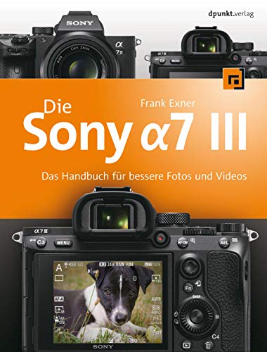 Die Sony Alpha 7 III: Das Handbuch für bessere Fotos und Videos von Dpunkt.Verlag GmbH