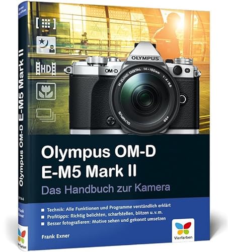 Olympus OM-D E-M5 Mark II: Das Handbuch zur Kamera. Der Praxisratgeber für den Einstieg mit vielen Profitipps. von Vierfarben