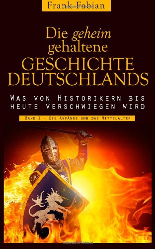 Die geheim gehaltene Geschichte Deutschlands: Band 1 - Die Anfänge und das Mittelalter von Verlag Geschichte & Politik