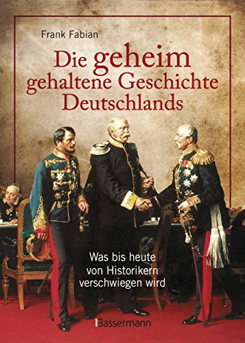 Die geheim gehaltene Geschichte Deutschlands: Was bis heute von Historikern verschwiegen wird von Bassermann, Edition