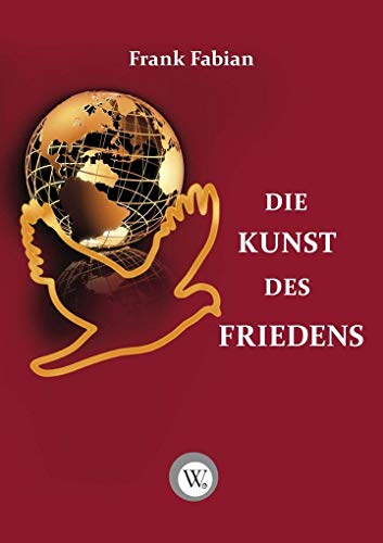 Kunst des Friedens: Wie Frieden aktiv herbeigeführt und aufrecht erhalten werden kann Kunst des Friedens: Wie Frieden aktiv herbeigeführt und aufrecht erhalten werden kann von Wirtschaftsverlag W. V. G
