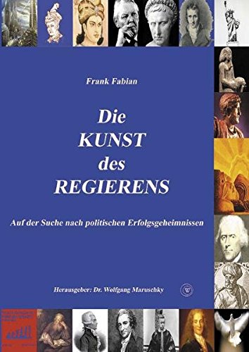 Kunst des Regierens: Auf der Suche nach politischen Erfolgsgeheimnissen Kunst des Regierens: Auf der Suche nach politischen Erfolgsgeheimnissen von Wirtschaftsverlag W.V.