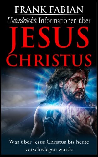 Unterdrückte Informationen über Jesus Christus von CreateSpace Independent Publishing Platform