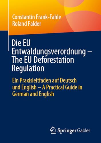 Die EU Entwaldungsverordnung – The EU Deforestation Regulation: Ein Praxisleitfaden auf Deutsch und English – A Practical Guide in German and English von Springer Gabler