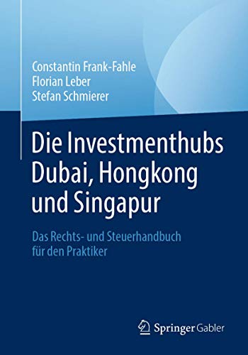 Die Investmenthubs Dubai, Hongkong und Singapur: Das Rechts- und Steuerhandbuch für den Praktiker