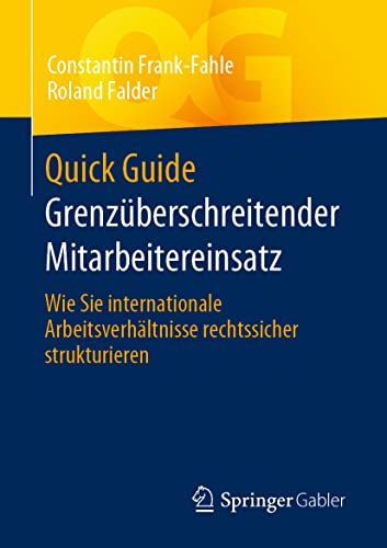 Quick Guide Grenzüberschreitender Mitarbeitereinsatz: Wie Sie internationale Arbeitsverhältnisse rechtssicher strukturieren von Springer
