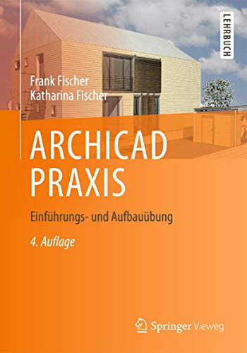 ARCHICAD PRAXIS: Einführungs- und Aufbauübung von Springer Vieweg
