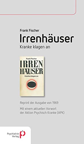 Irrenhäuser: Kranke klagen an - Reprint der Ausgabe von 1969 Irrenhäuser: Kranke klagen an - Reprint der Ausgabe von 1969 von Psychiatrie-Verlag GmbH
