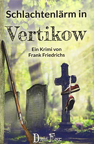 Schlachtenlärm in Vertikow (Die Toten von Vertikow: Wohlfühlkrimis aus Mecklenburg) von Dichtfest GbR