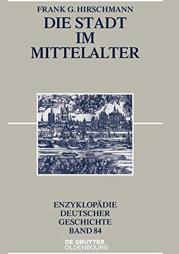 Die Stadt im Mittelalter (Enzyklopädie deutscher Geschichte, 84, Band 84) von Walter de Gruyter