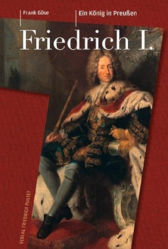 Friedrich I. (1657–1713): Ein König in Preußen (Biografien) von Pustet, Friedrich GmbH