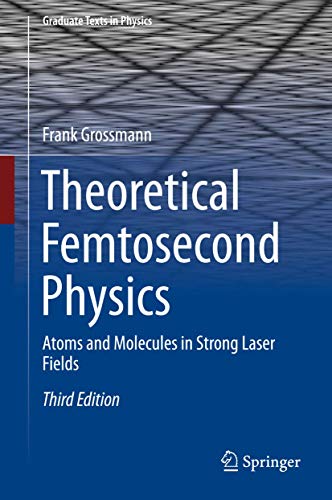 Theoretical Femtosecond Physics: Atoms and Molecules in Strong Laser Fields (Graduate Texts in Physics) von Springer