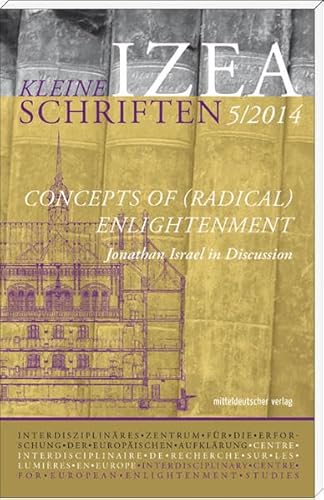 Concepts of (radical) Enlightenment: Jonathan Israel in Discussion - IZEA - Kleine Schriften 5/2014