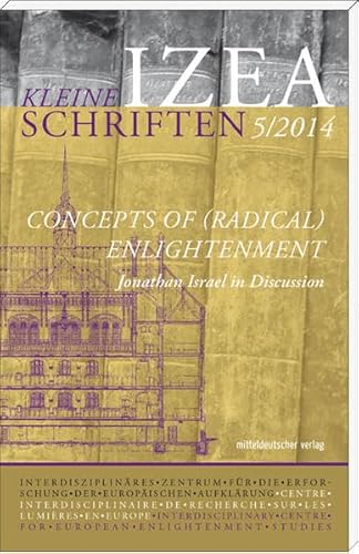 Concepts of (radical) Enlightenment: Jonathan Israel in Discussion - IZEA - Kleine Schriften 5/2014
