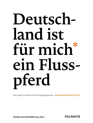 Deutschland ist für mich ein Flusspferd/ Germany reminds me of a hippopotamus: Namibische Perspektiven/ Namibian Perspectives Deutschland ist für mich ein Flusspferd/ Germany reminds me of a hippopotamus: Namibische Perspektiven/ Namibian Perspectives