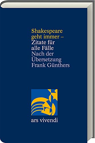 Shakespeare geht immer - Zitate für alle Fälle: Inspirierende Weisheiten in der zweisprachigen Ausgabe nach Frank Günthers Übersetzung: Nach der Übersetzung Frank Günthers von Ars Vivendi