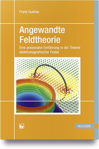 Angewandte Feldtheorie: Eine praxisnahe Einführung in die Theorie elektromagnetischer Felder