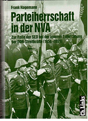 Parteiherrschaft in der NVA: Die Rolle der SED bei der inneren Entwicklung der DDR Streitkräfte (1956-1971)