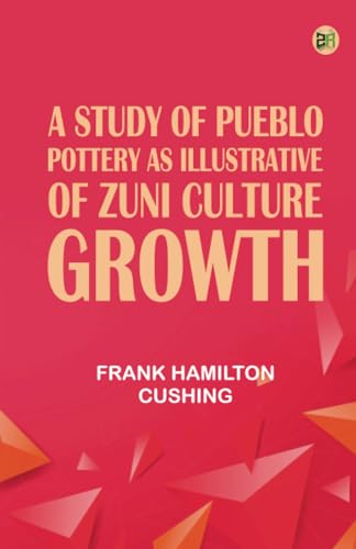 A Study of Pueblo Pottery as Illustrative of Zuni Culture Growth von Zinc Read