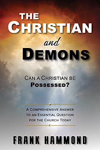 Can a Christian be Possessed? Like in the Movies?: A Comprehensive Answer to an Essential Question for the Church Today